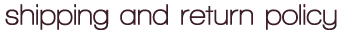Shipping and Return Policy